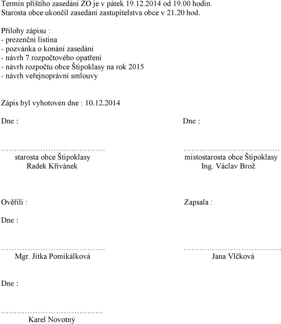 rozpočtového opatření - návrh rozpočtu obce Štipoklasy na rok 2015 - návrh veřejnoprávní smlouvy Zápis byl vyhotoven dne : 10.12.