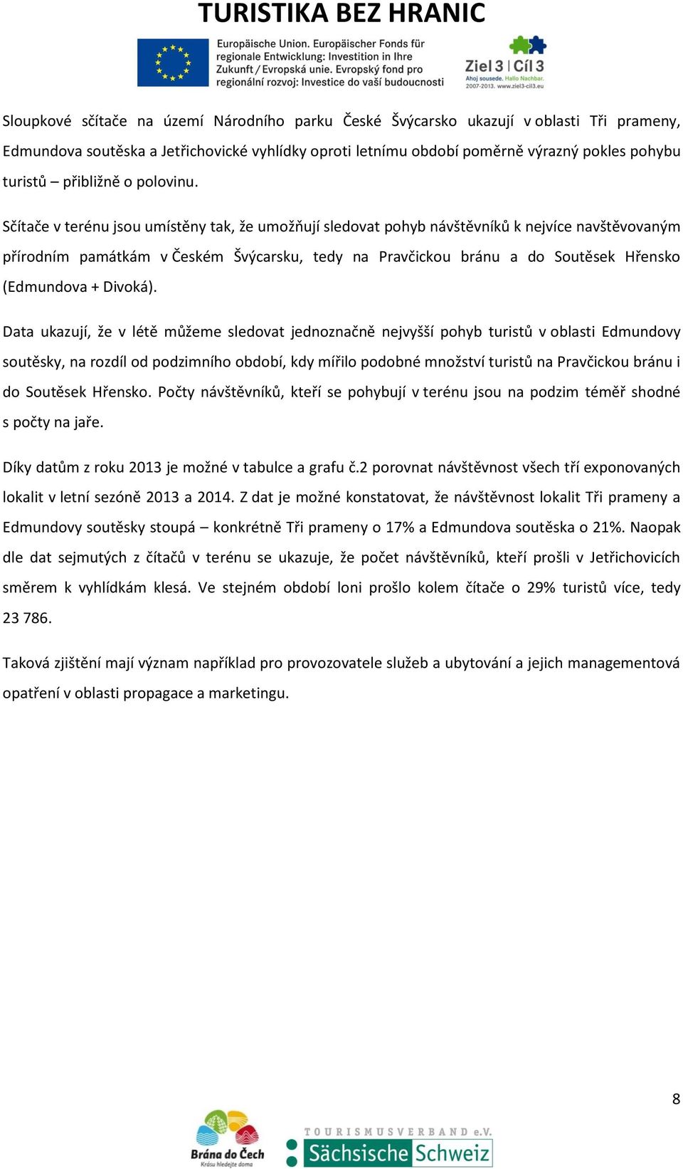 Sčítače v terénu jsou umístěny tak, že umožňují sledovat pohyb návštěvníků k nejvíce navštěvovaným přírodním památkám v Českém Švýcarsku, tedy na Pravčickou bránu a do Soutěsek Hřensko (Edmundova +