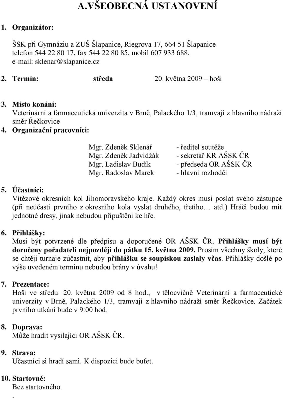 Zdeněk Sklenář Mgr. Zdeněk Jadvidţák Mgr. Ladislav Budík Mgr. Radoslav Marek - ředitel soutěţe - sekretář KR AŠSK ČR - předseda OR AŠSK ČR - hlavní rozhodčí 5.