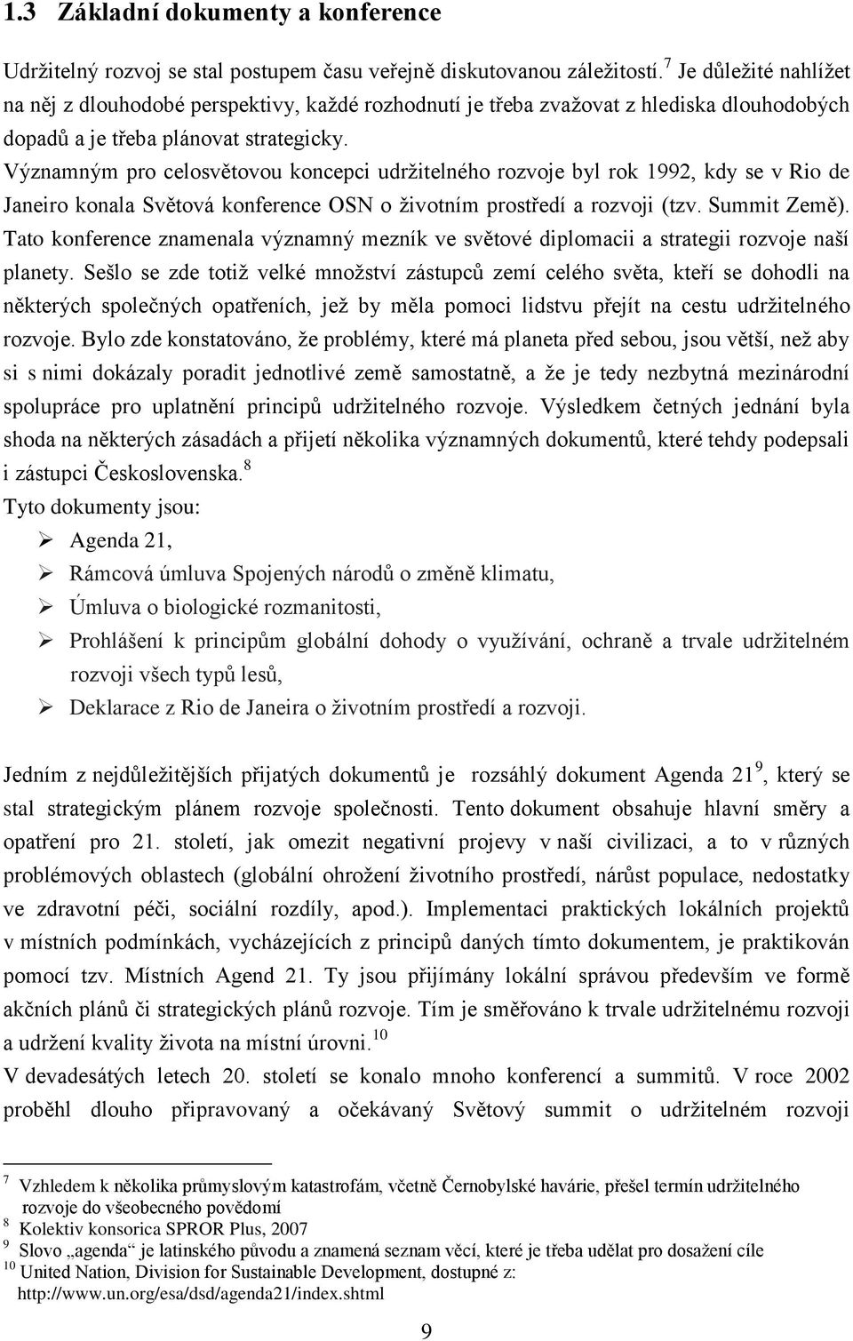 Významným pro celosvětovou koncepci udrţitelného rozvoje byl rok 1992, kdy se v Rio de Janeiro konala Světová konference OSN o ţivotním prostředí a rozvoji (tzv. Summit Země).