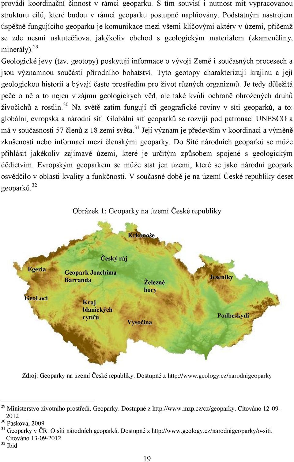 minerály). 29 Geologické jevy (tzv. geotopy) poskytují informace o vývoji Země i současných procesech a jsou významnou součástí přírodního bohatství.