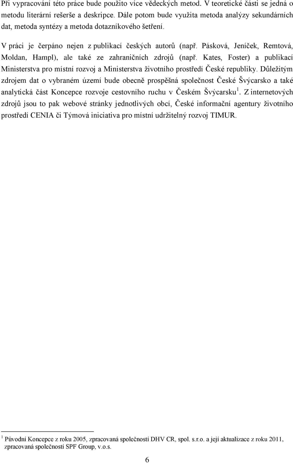 Pásková, Jeníček, Remtová, Moldan, Hampl), ale také ze zahraničních zdrojů (např. Kates, Foster) a publikací Ministerstva pro místní rozvoj a Ministerstva ţivotního prostředí České republiky.