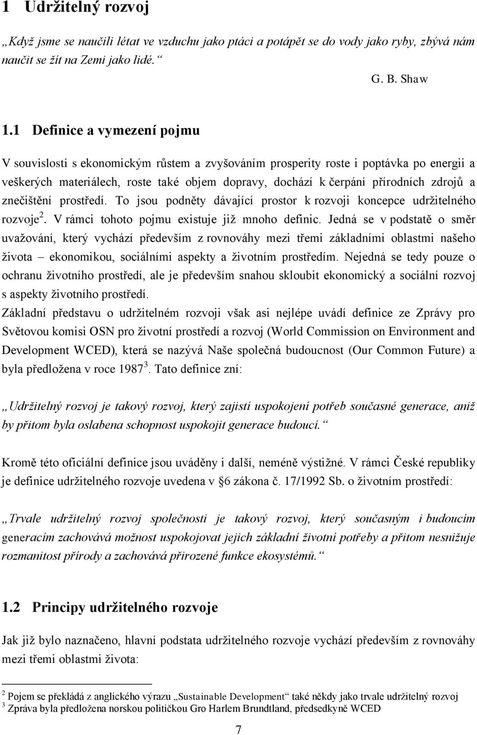 zdrojů a znečištění prostředí. To jsou podněty dávající prostor k rozvoji koncepce udrţitelného rozvoje 2. V rámci tohoto pojmu existuje jiţ mnoho definic.