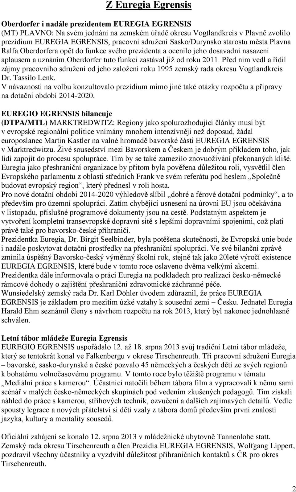 Před ním vedl a řídil zájmy pracovního sdružení od jeho založení roku 1995 zemský rada okresu Vogtlandkreis Dr. Tassilo Lenk.
