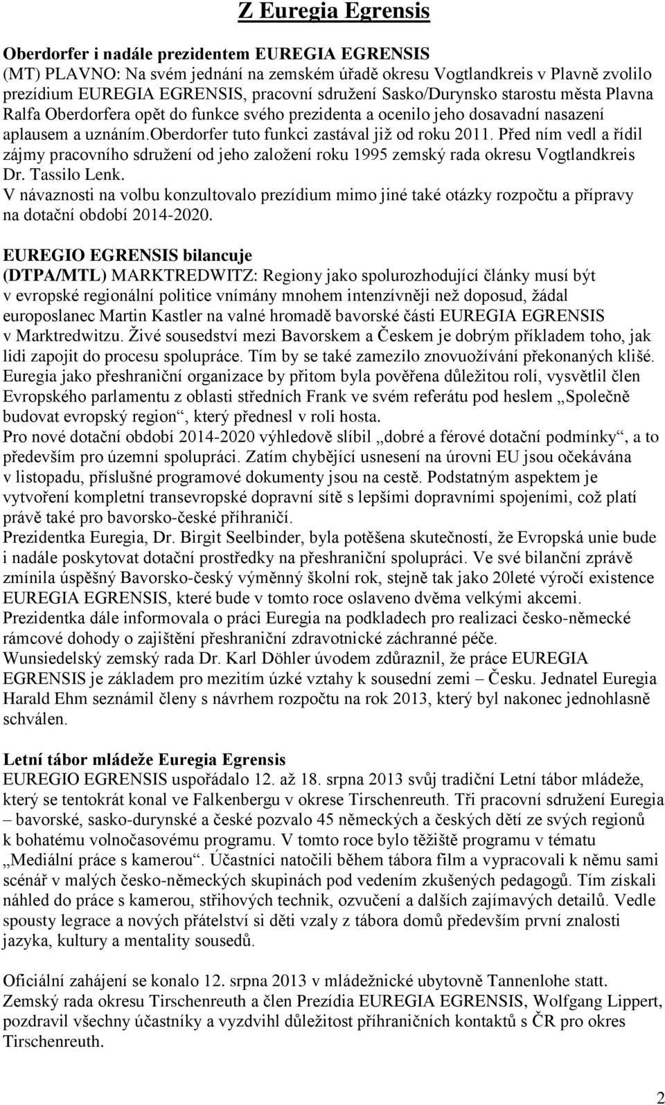 Před ním vedl a řídil zájmy pracovního sdružení od jeho založení roku 1995 zemský rada okresu Vogtlandkreis Dr. Tassilo Lenk.