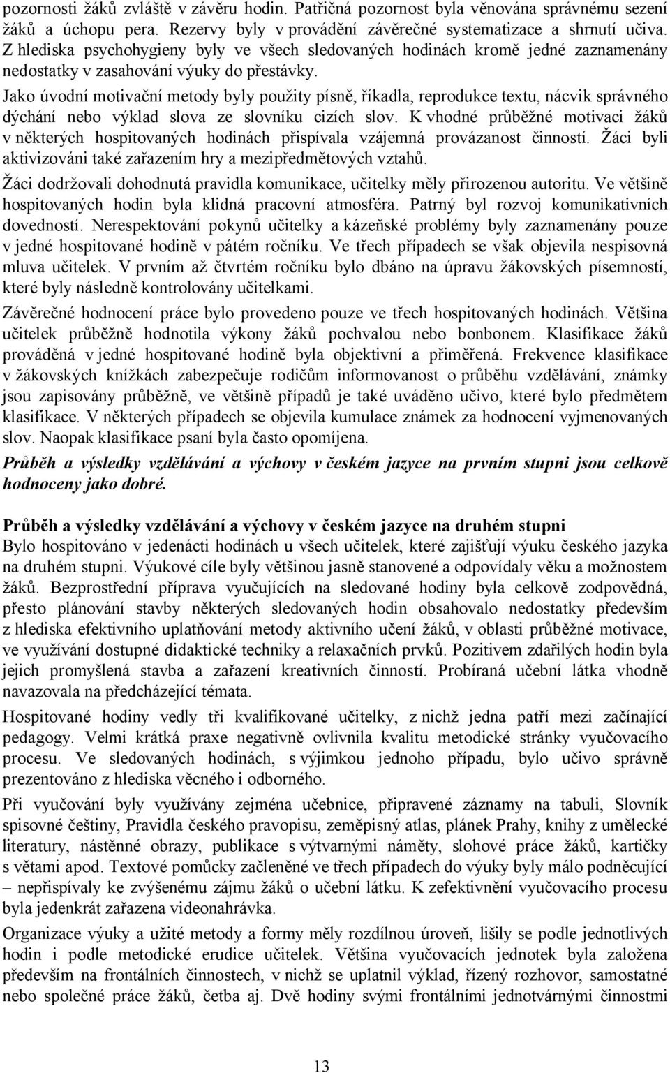 Jako úvodní motivační metody byly použity písně, říkadla, reprodukce textu, nácvik správného dýchání nebo výklad slova ze slovníku cizích slov.