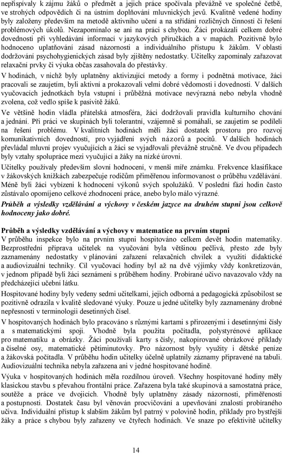 Žáci prokázali celkem dobré dovednosti při vyhledávání informací v jazykových příručkách a v mapách. Pozitivně bylo hodnoceno uplatňování zásad názornosti a individuálního přístupu k žákům.