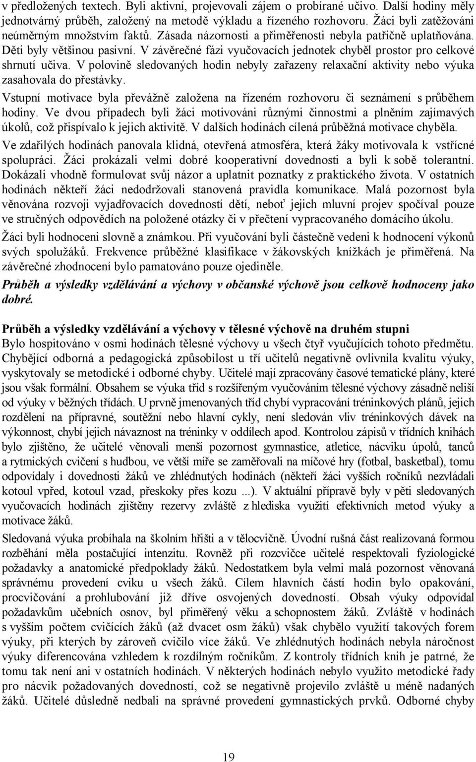 V závěrečné fázi vyučovacích jednotek chyběl prostor pro celkové shrnutí učiva. V polovině sledovaných hodin nebyly zařazeny relaxační aktivity nebo výuka zasahovala do přestávky.