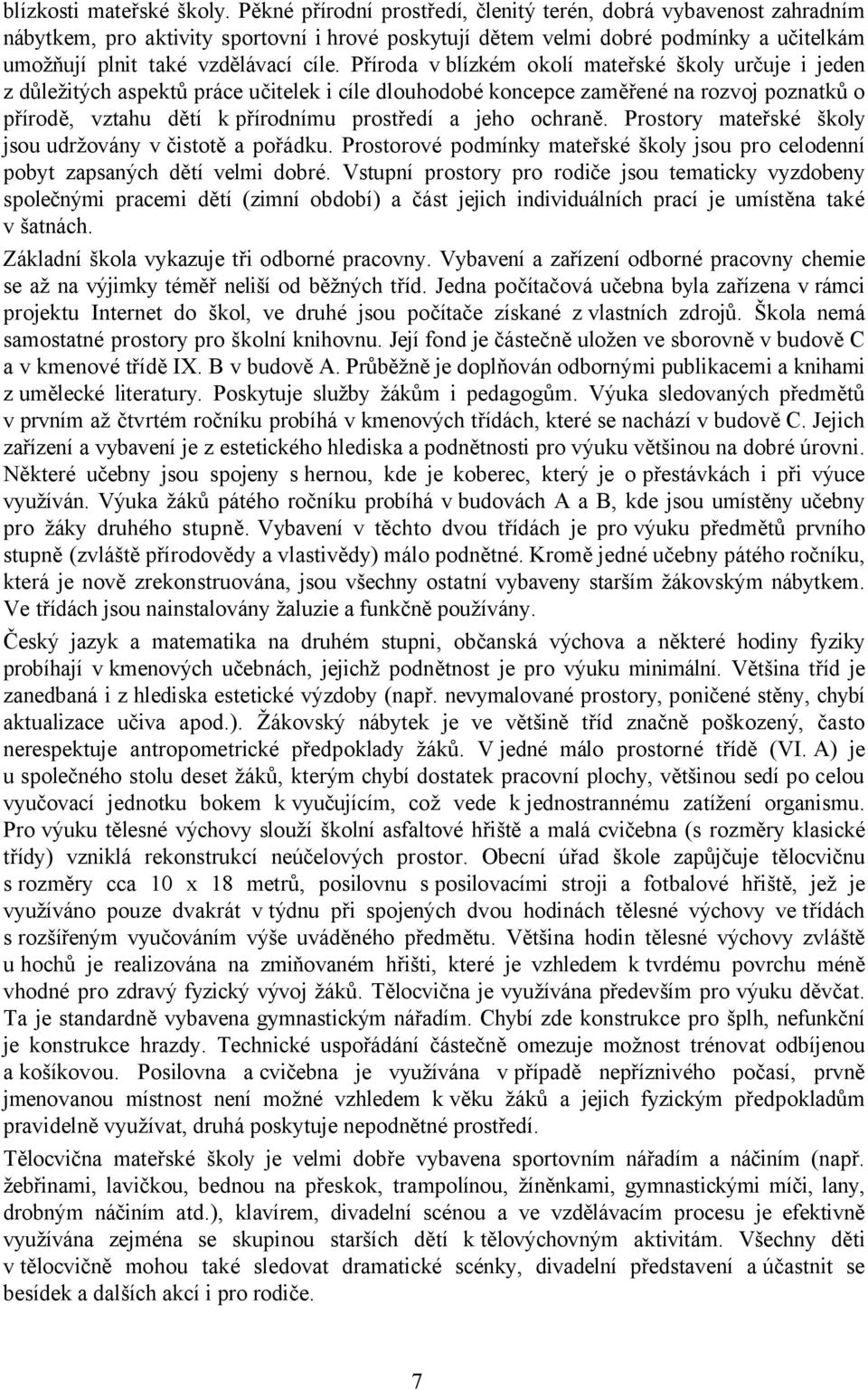 Příroda v blízkém okolí mateřské školy určuje i jeden z důležitých aspektů práce učitelek i cíle dlouhodobé koncepce zaměřené na rozvoj poznatků o přírodě, vztahu dětí kpřírodnímu prostředí a jeho