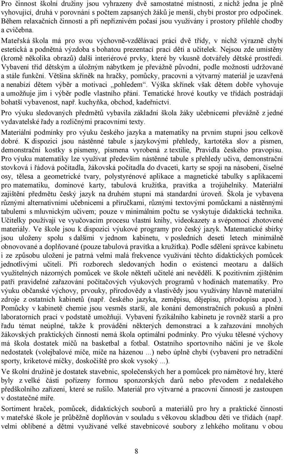 Mateřská škola má pro svou výchovně-vzdělávací práci dvě třídy, v nichž výrazně chybí estetická a podnětná výzdoba s bohatou prezentací prací dětí a učitelek.