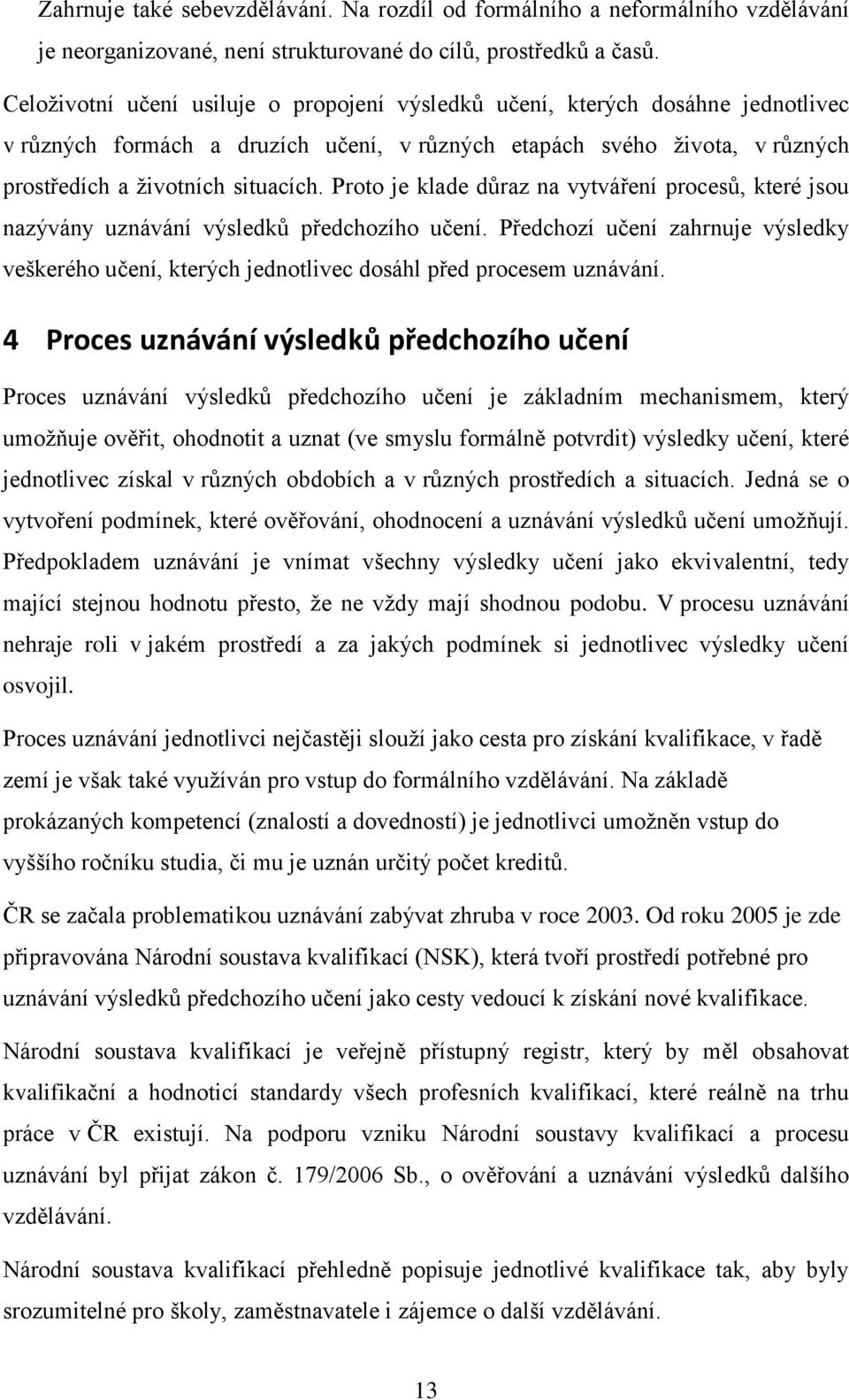 Proto je klade důraz na vytváření procesů, které jsou nazývány uznávání výsledků předchozího učení.