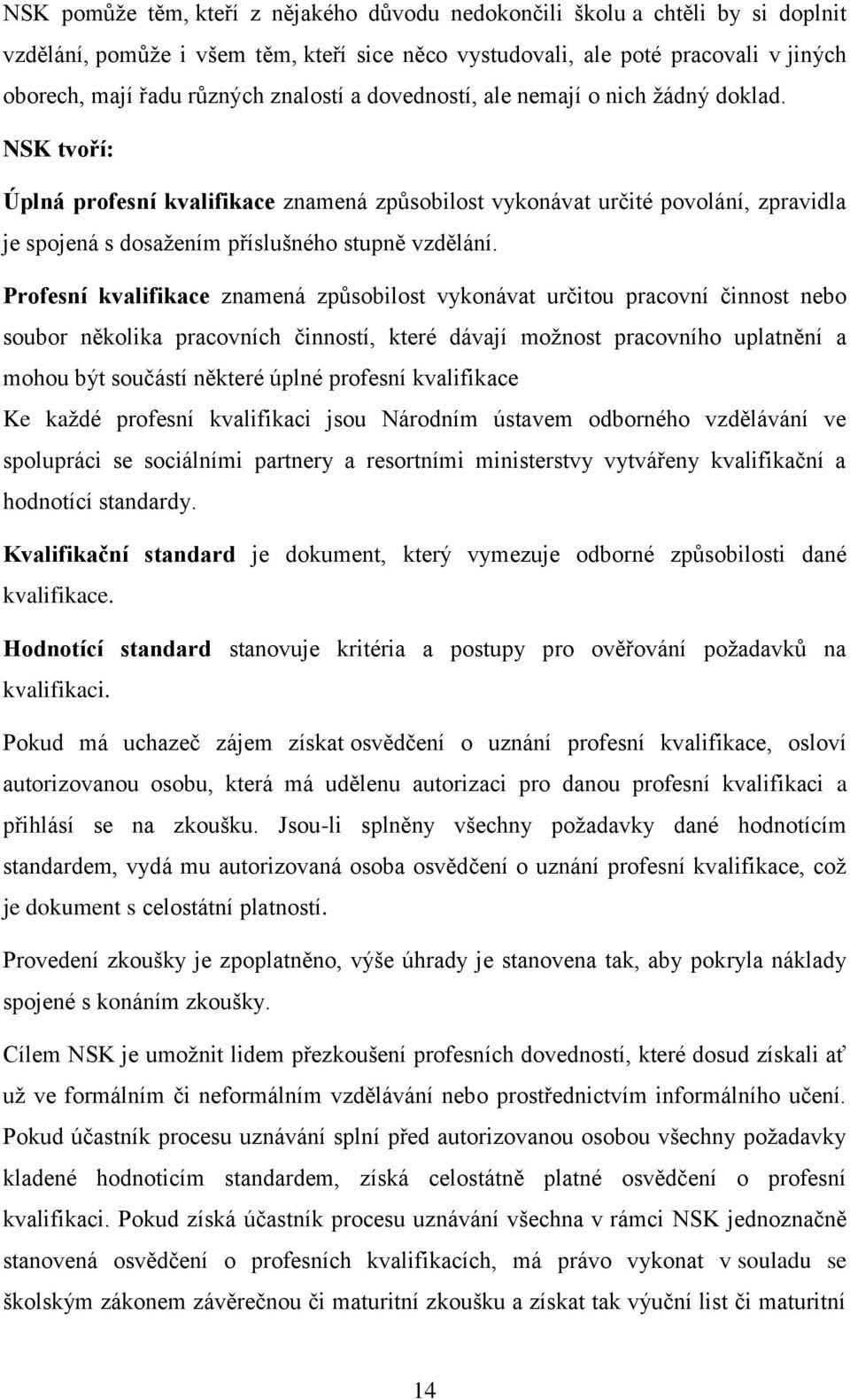 NSK tvoří: Úplná profesní kvalifikace znamená způsobilost vykonávat určité povolání, zpravidla je spojená s dosažením příslušného stupně vzdělání.