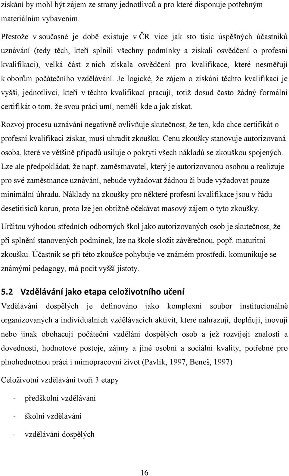 získala osvědčení pro kvalifikace, které nesměřují k oborům počátečního vzdělávání.