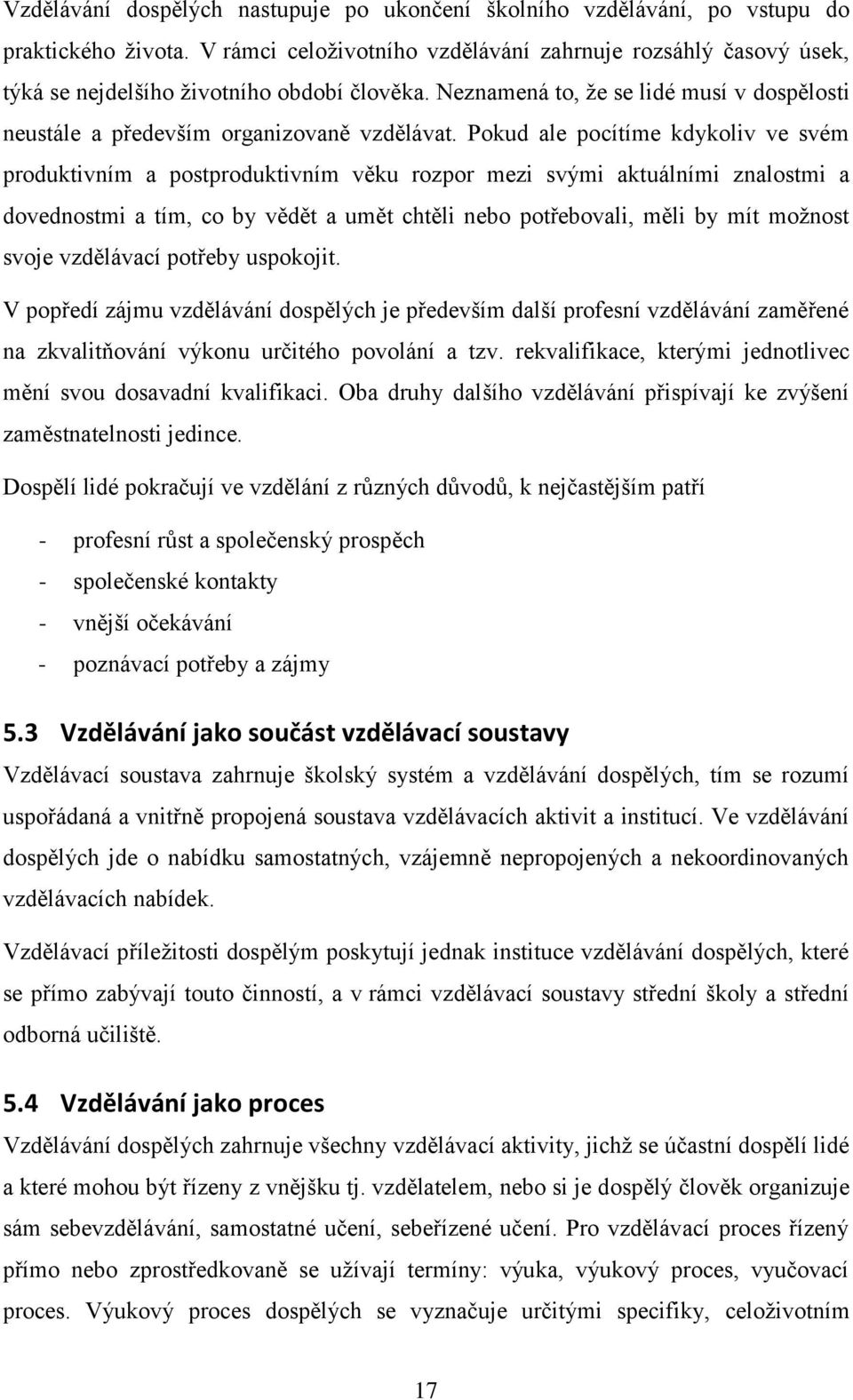 Pokud ale pocítíme kdykoliv ve svém produktivním a postproduktivním věku rozpor mezi svými aktuálními znalostmi a dovednostmi a tím, co by vědět a umět chtěli nebo potřebovali, měli by mít možnost