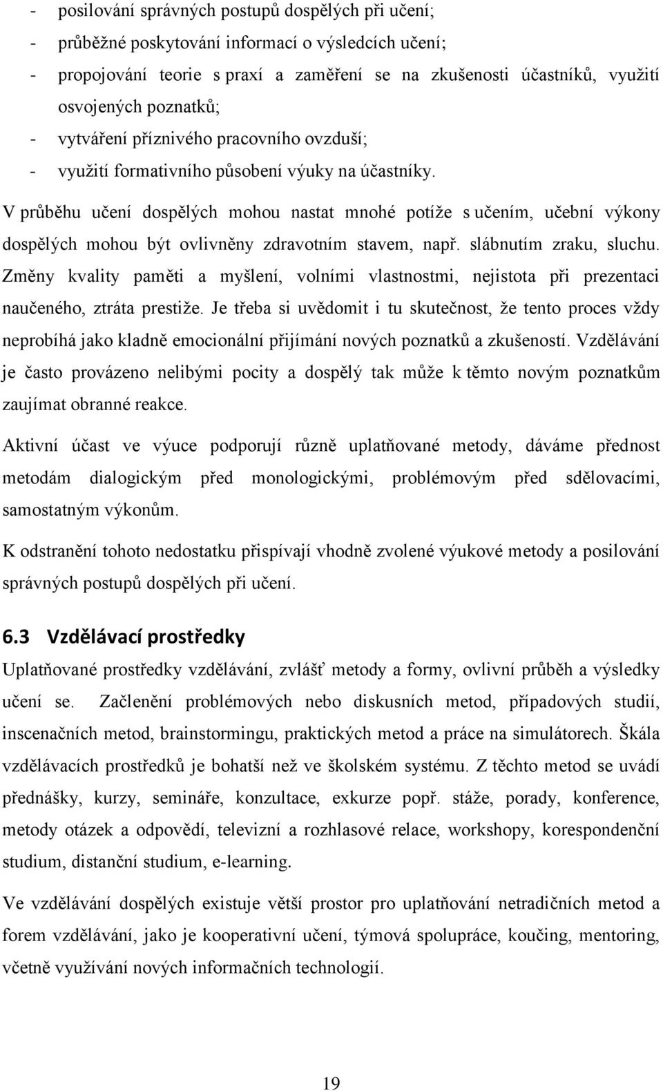 V průběhu učení dospělých mohou nastat mnohé potíže s učením, učební výkony dospělých mohou být ovlivněny zdravotním stavem, např. slábnutím zraku, sluchu.