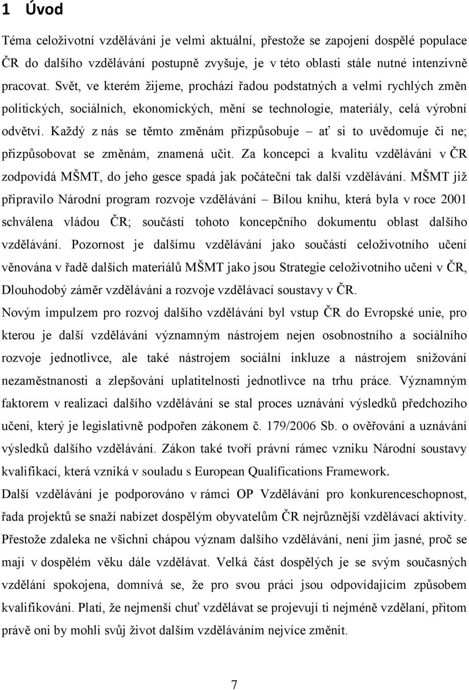 Každý z nás se těmto změnám přizpůsobuje ať si to uvědomuje či ne; přizpůsobovat se změnám, znamená učit.