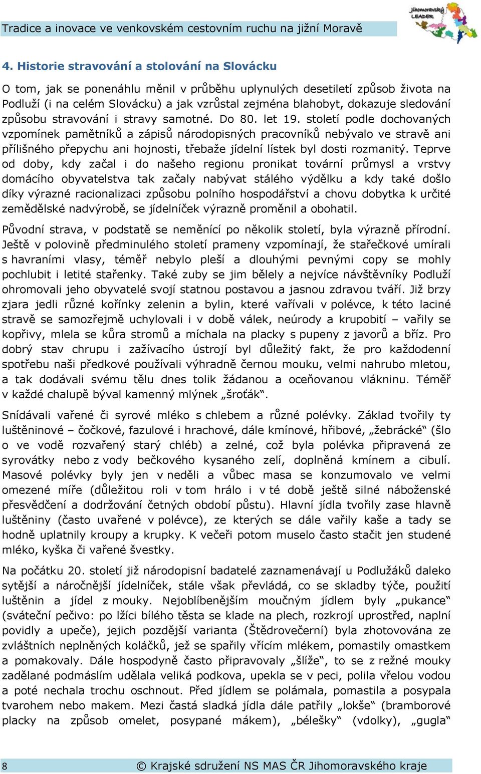 století podle dochovaných vzpomínek pamětníků a zápisů národopisných pracovníků nebývalo ve stravě ani přílišného přepychu ani hojnosti, třebaže jídelní lístek byl dosti rozmanitý.