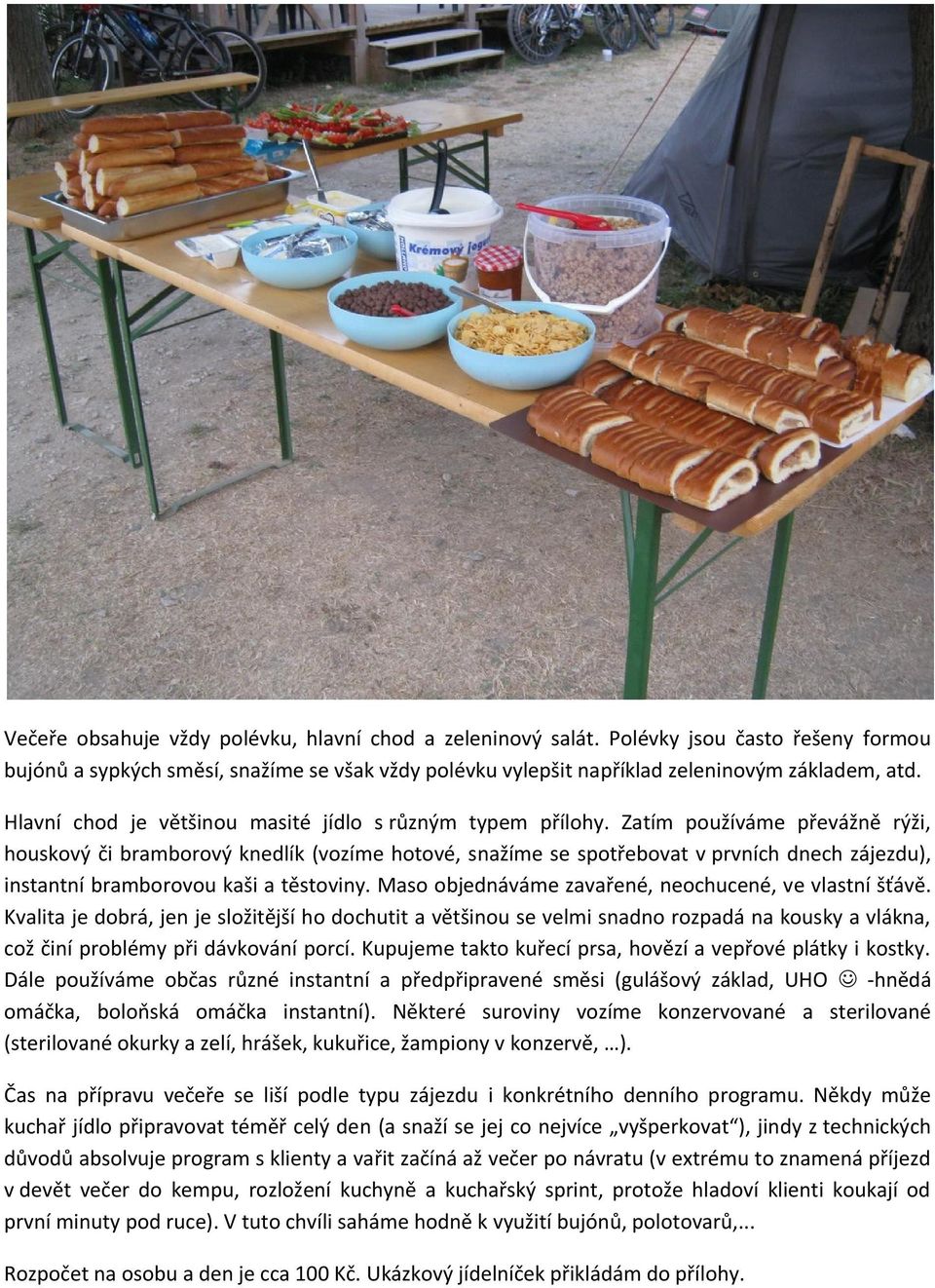 Zatím používáme převážně rýži, houskový či bramborový knedlík (vozíme hotové, snažíme se spotřebovat v prvních dnech zájezdu), instantní bramborovou kaši a těstoviny.