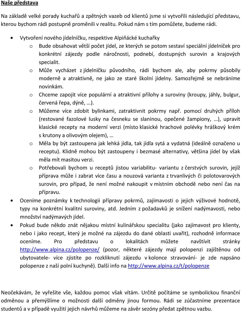 Vytvoření nového jídelníčku, respektive Alpiňácké kuchařky o Bude obsahovat větší počet jídel, ze kterých se potom sestaví speciální jídelníček pro konkrétní zájezdy podle náročnosti, podnebí,