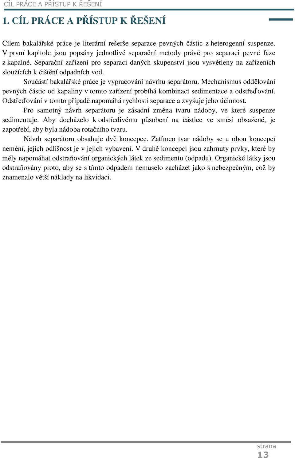 Separační zařízení pro separaci daných skupenství jsou vysvětleny na zařízeních sloužících k čištění odpadních vod. Součástí bakalářské práce je vypracování návrhu separátoru.