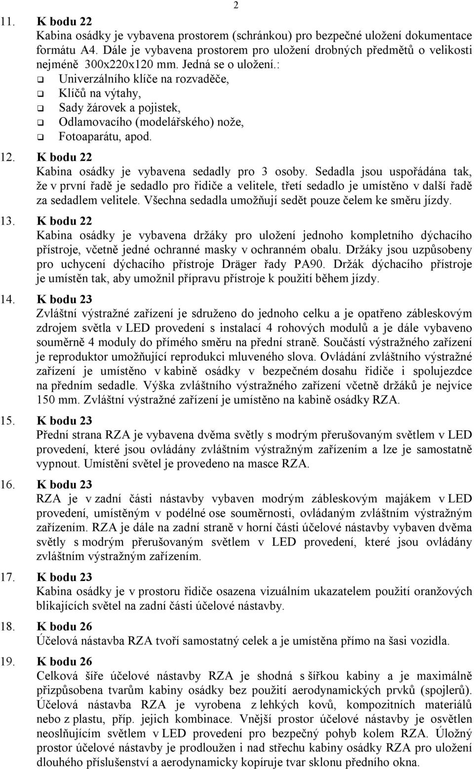 : Univerzálního klíče na rozvaděče, Klíčů na výtahy, Sady žárovek a pojistek, Odlamovacího (modelářského) nože, Fotoaparátu, apod. 12. K bodu 22 Kabina osádky je vybavena sedadly pro 3 osoby.