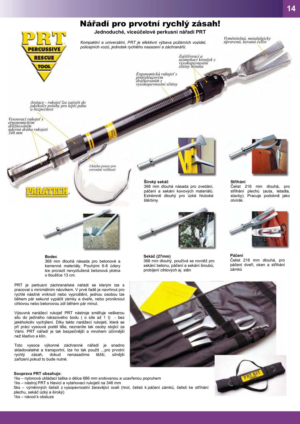 Široký seká 368 mm dlouhá násada pro zvedání, pá ení a sekání kovových materiál. Extrémn dlouhý pro úzké hluboké št rbiny St íhání elist 216 mm dlouhá, pro st íhání plech (auta, letadla, stavby).