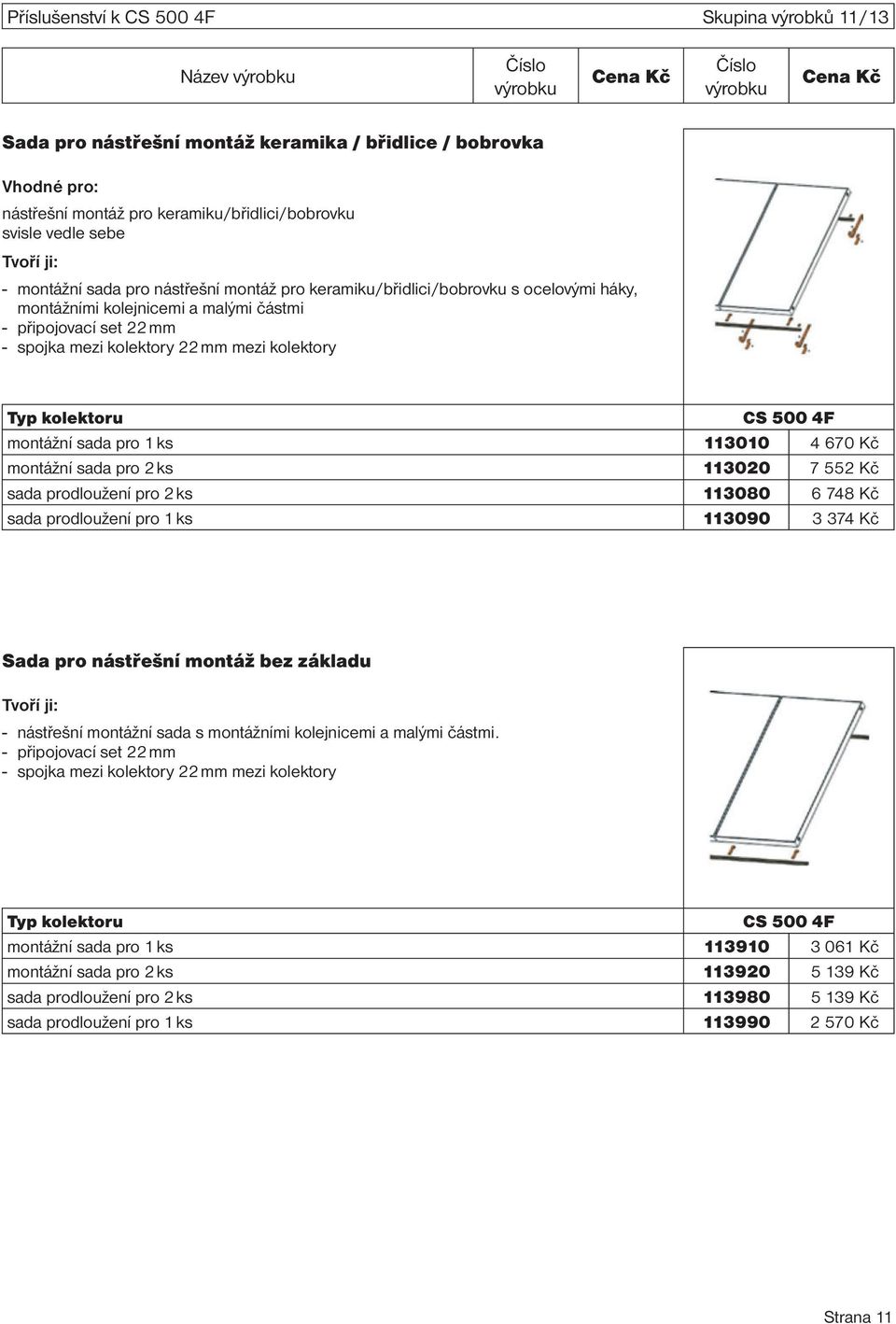 kolektoru CS 500 4F montážní sada pro 1 ks 113010 4 670 Kč montážní sada pro 2 ks 113020 7 552 Kč sada prodloužení pro 2 ks 113080 6 748 Kč sada prodloužení pro 1 ks 113090 3 374 Kč Sada pro