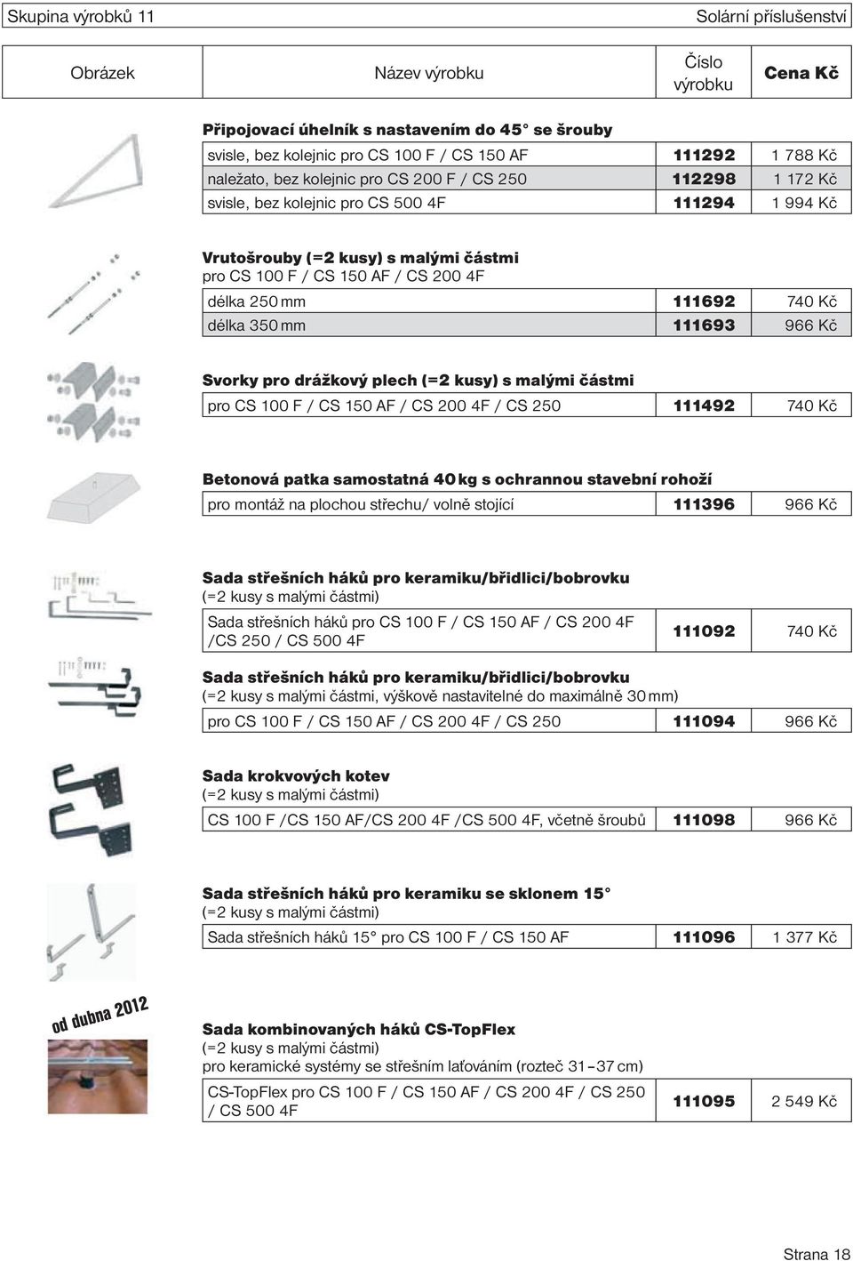 Svorky pro drážkový plech (=2 kusy) s malými částmi pro CS 100 F / CS 150 AF / CS 200 4F / CS 250 111492 740 Kč Betonová patka samostatná 40 kg s ochrannou stavební rohoží pro montáž na plochou