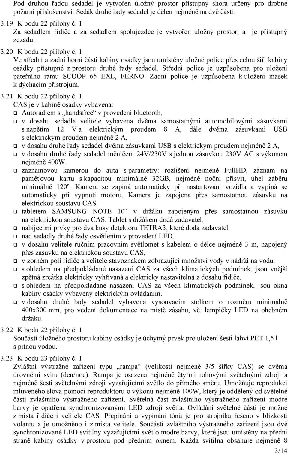 1 Ve střední a zadní horní části kabiny osádky jsou umístěny úložné police přes celou šíři kabiny osádky přístupné z prostoru druhé řady sedadel.