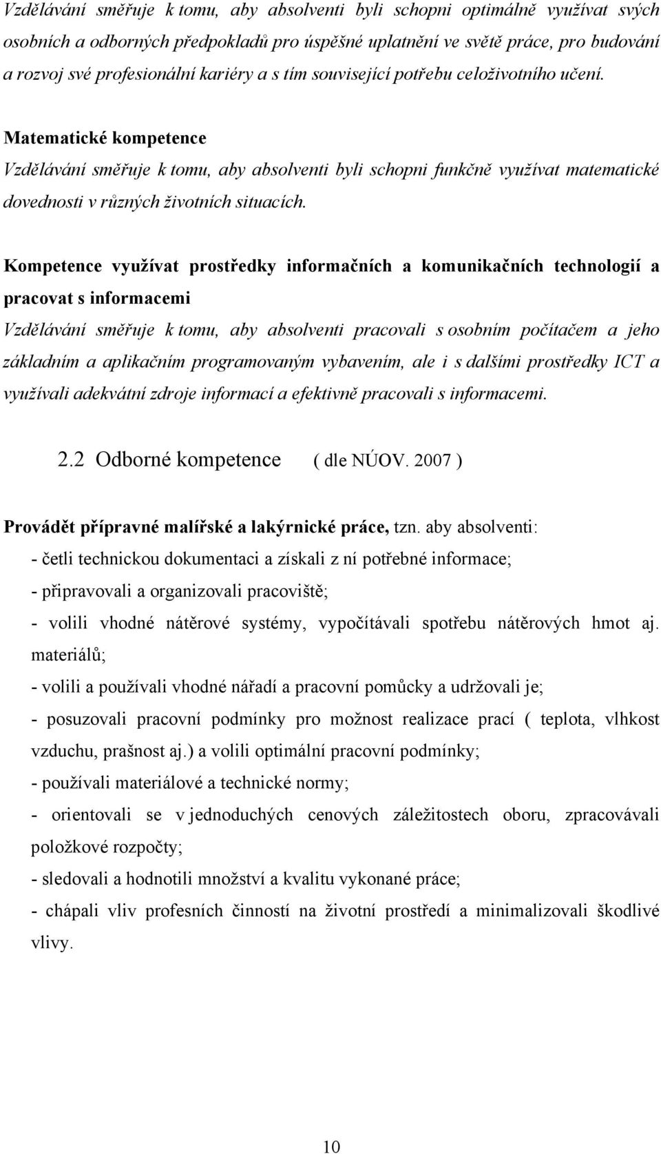 Kompetence využívat prostředky informačních a komunikačních technologií a pracovat s informacemi Vzdělávání směřuje k tomu, aby absolventi pracovali s osobním počítačem a jeho základním a aplikačním