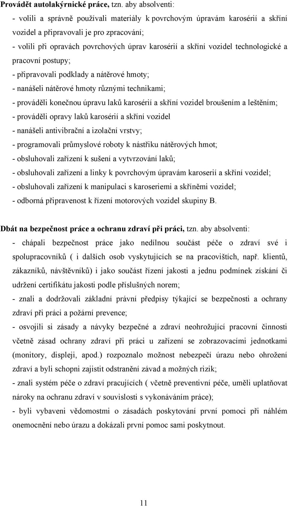 vozidel technologické a pracovní postupy; - připravovali podklady a nátěrové hmoty; - nanášeli nátěrové hmoty různými technikami; - prováděli konečnou úpravu laků karosérií a skříní vozidel broušením