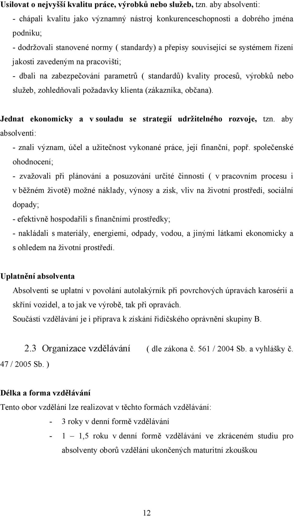 zavedeným na pracovišti; - dbali na zabezpečování parametrů ( standardů) kvality procesů, výrobků nebo služeb, zohledňovali požadavky klienta (zákazníka, občana).