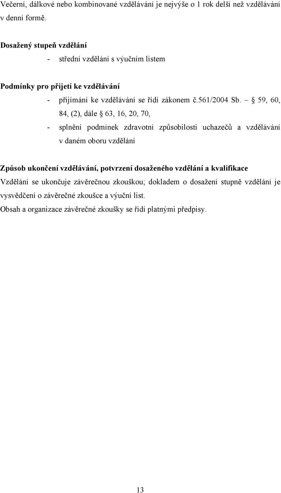 59, 60, 84, (2), dále 63, 16, 20, 70, - splnění podmínek zdravotní způsobilosti uchazečů a vzdělávání v daném oboru vzdělání Způsob ukončení vzdělávání,