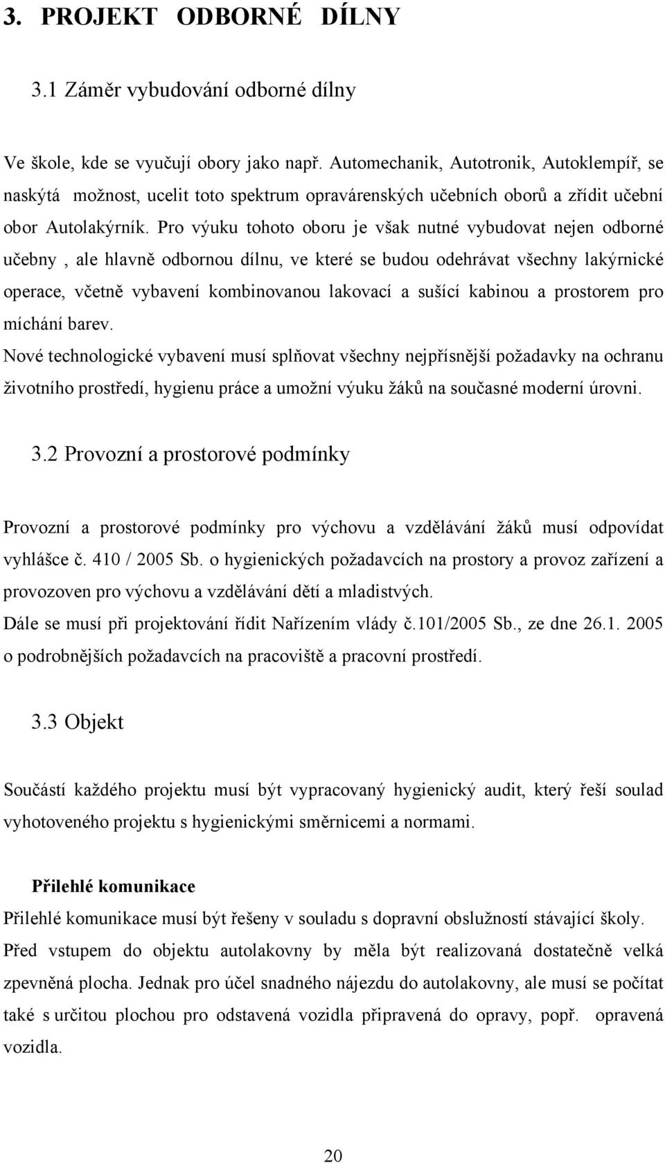 Pro výuku tohoto oboru je však nutné vybudovat nejen odborné učebny, ale hlavně odbornou dílnu, ve které se budou odehrávat všechny lakýrnické operace, včetně vybavení kombinovanou lakovací a sušící