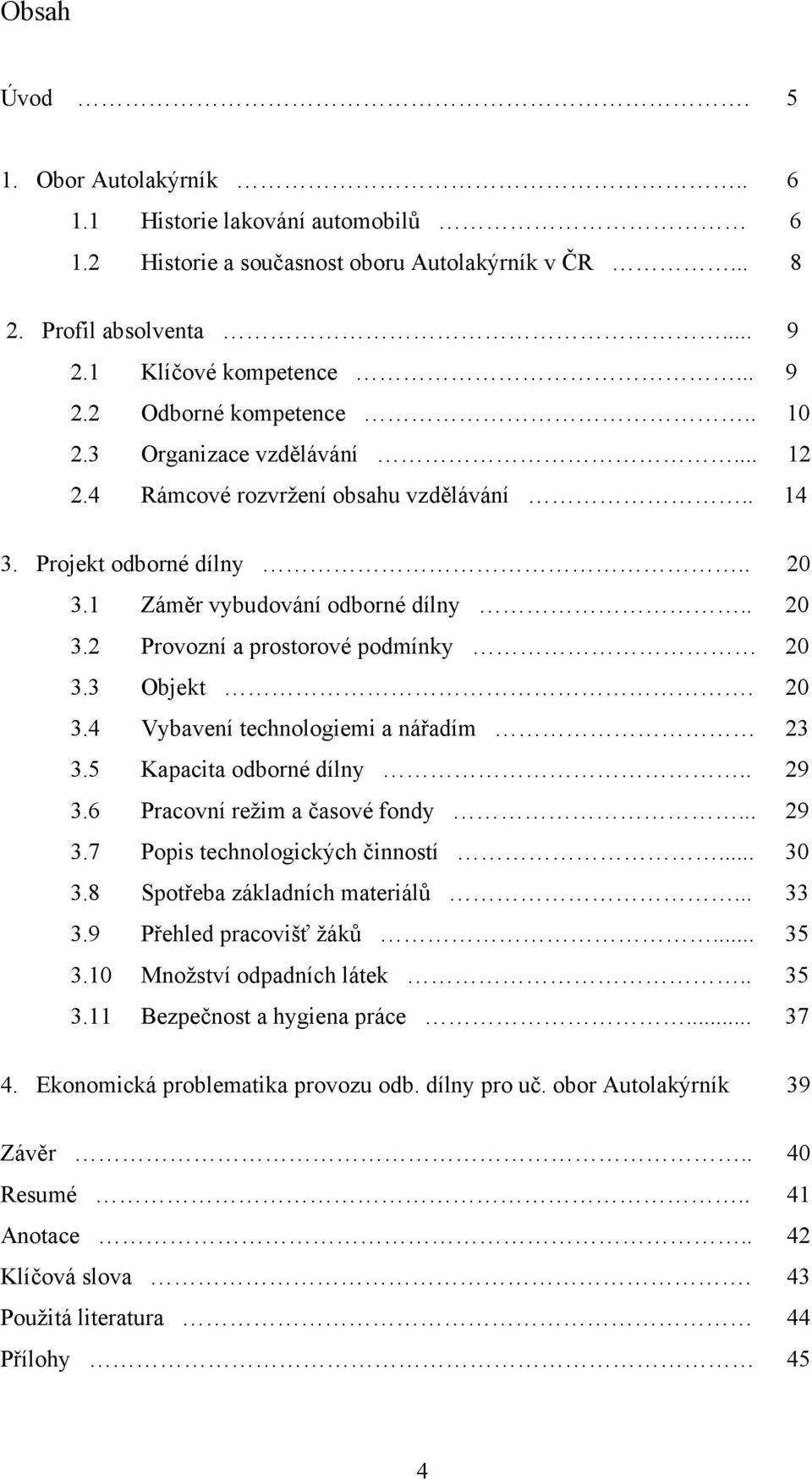 3 Objekt. 20 3.4 Vybavení technologiemi a nářadím 23 3.5 Kapacita odborné dílny.. 29 3.6 Pracovní režim a časové fondy... 29 3.7 Popis technologických činností... 30 3.8 Spotřeba základních materiálů.
