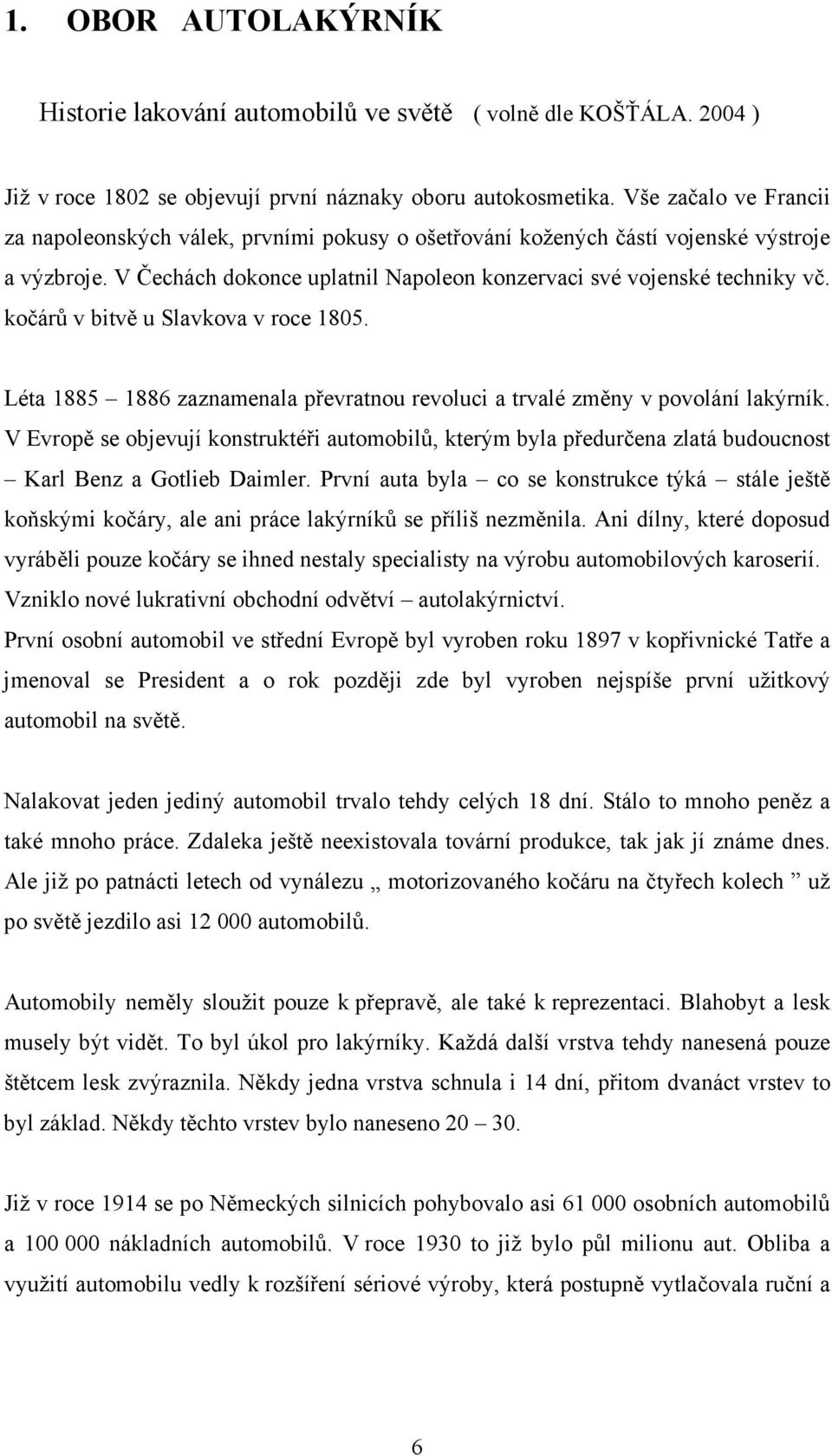kočárů v bitvě u Slavkova v roce 1805. Léta 1885 1886 zaznamenala převratnou revoluci a trvalé změny v povolání lakýrník.
