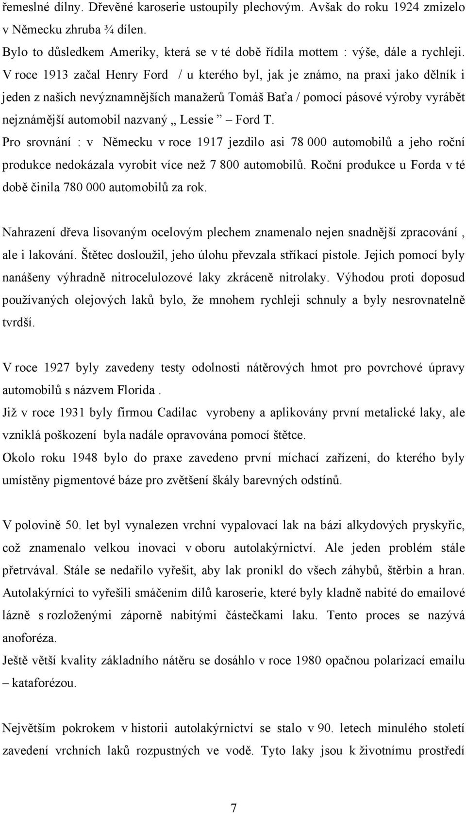 Lessie Ford T. Pro srovnání : v Německu v roce 1917 jezdilo asi 78 000 automobilů a jeho roční produkce nedokázala vyrobit více než 7 800 automobilů.