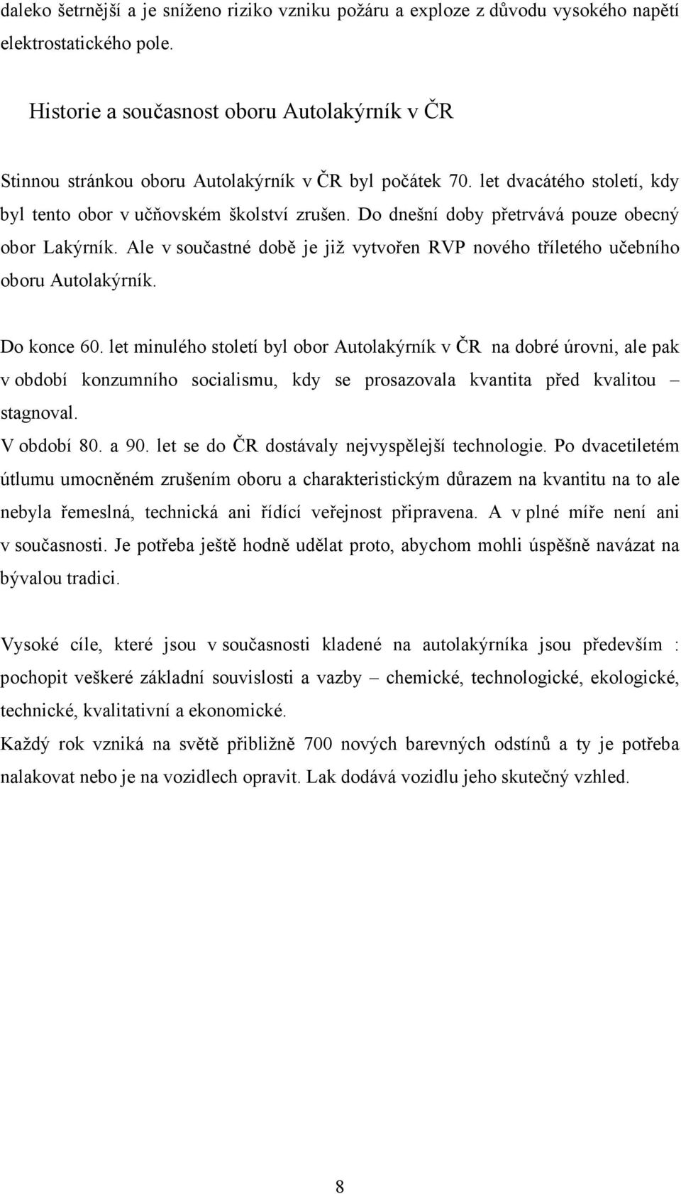 Do dnešní doby přetrvává pouze obecný obor Lakýrník. Ale v součastné době je již vytvořen RVP nového tříletého učebního oboru Autolakýrník. Do konce 60.