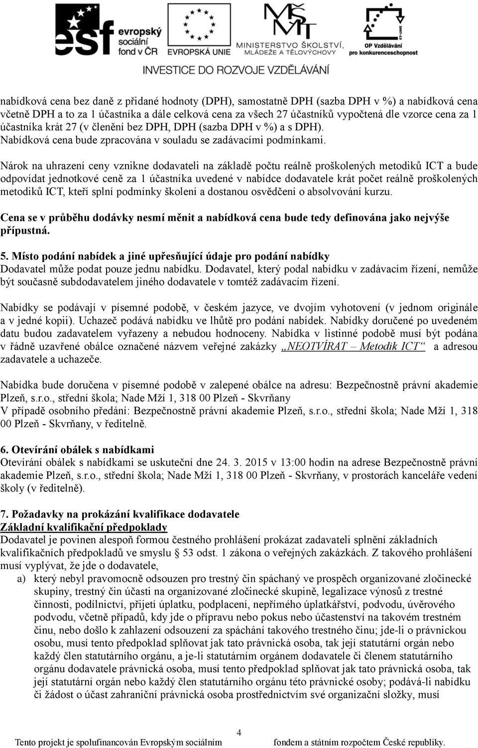 Nárok na uhrazení ceny vznikne dodavateli na základě počtu reálně proškolených metodiků ICT a bude odpovídat jednotkové ceně za 1 účastníka uvedené v nabídce dodavatele krát počet reálně proškolených