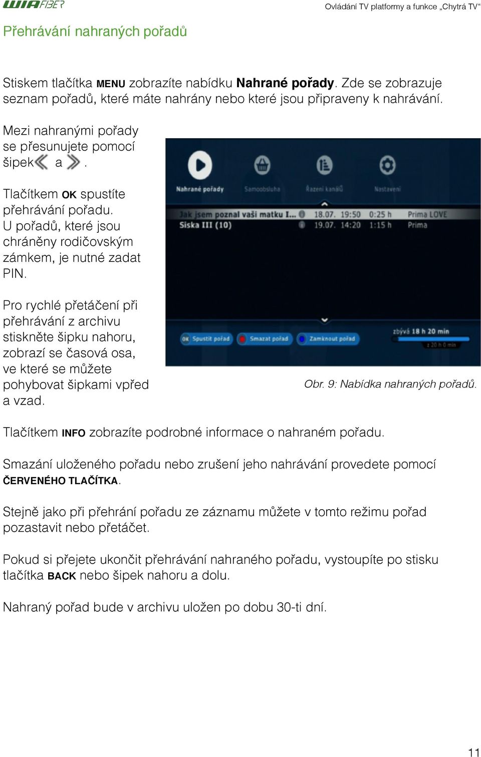 Pro rychlé přetáčení při přehrávání z archivu stiskněte šipku nahoru, zobrazí se časová osa, ve které se můžete pohybovat šipkami vpřed a vzad.