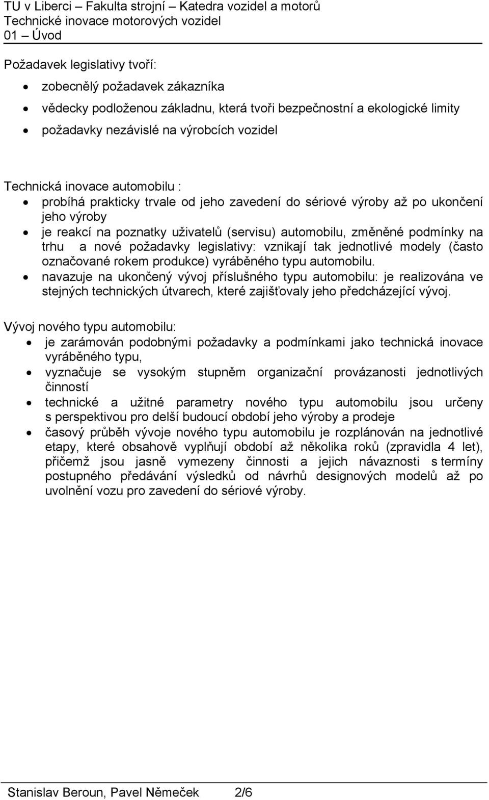 legislativy: vznikají tak jednotlivé modely (často označované rokem produkce) vyráběného typu automobilu.