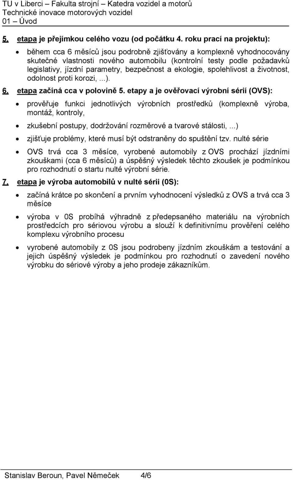 bezpečnost a ekologie, spolehlivost a životnost, odolnost proti korozi,...). 6. etapa začíná cca v polovině 5.