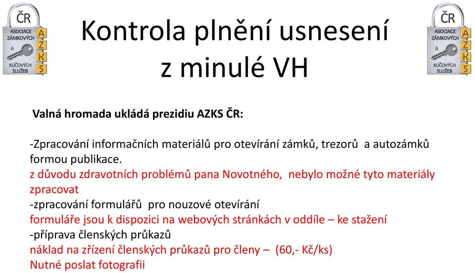 z důvodu zdravotních problémů pana Novotného, nebylo možné tyto materiály zpracovat -zpracování formulářů pro nouzové
