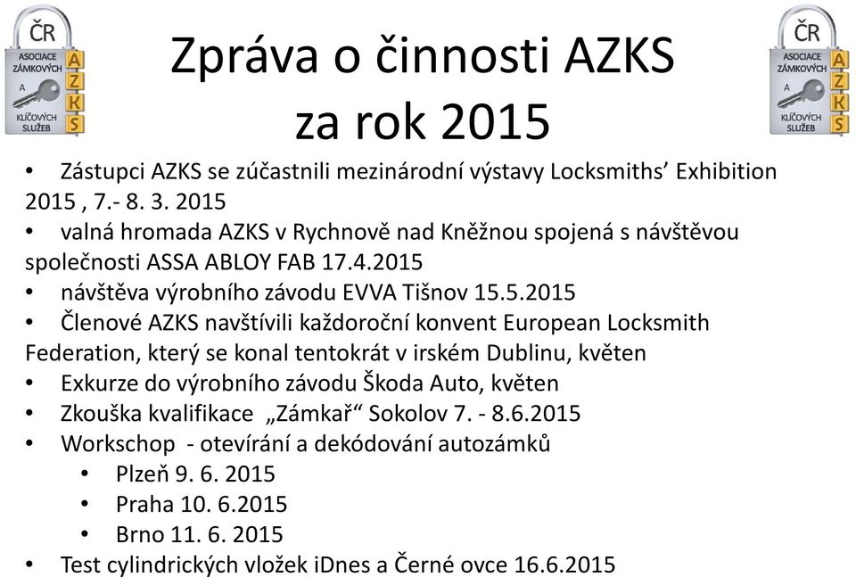AZKS navštívili každoroční konvent European Locksmith Federation, který se konal tentokrát v irském Dublinu, květen Exkurze do výrobního závodu Škoda Auto,