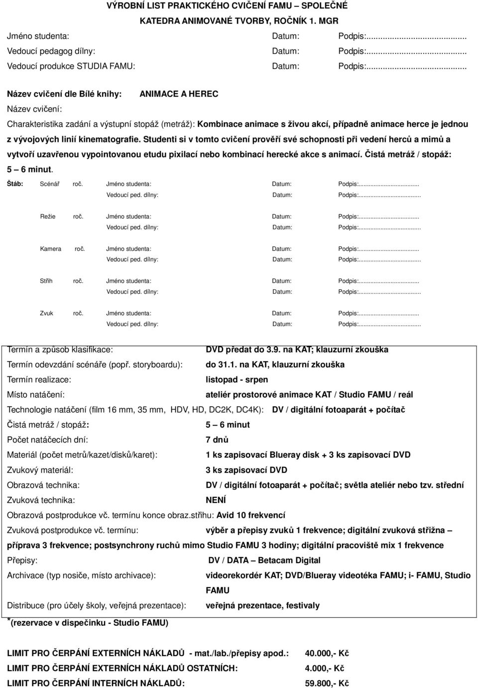 Studenti si v tomto cvičení prověří své schopnosti při vedení herců a mimů a vytvoří uzavřenou vypointovanou etudu pixilací nebo kombinací herecké akce s animací. 5 6 minut. Štáb: Scénář roč.