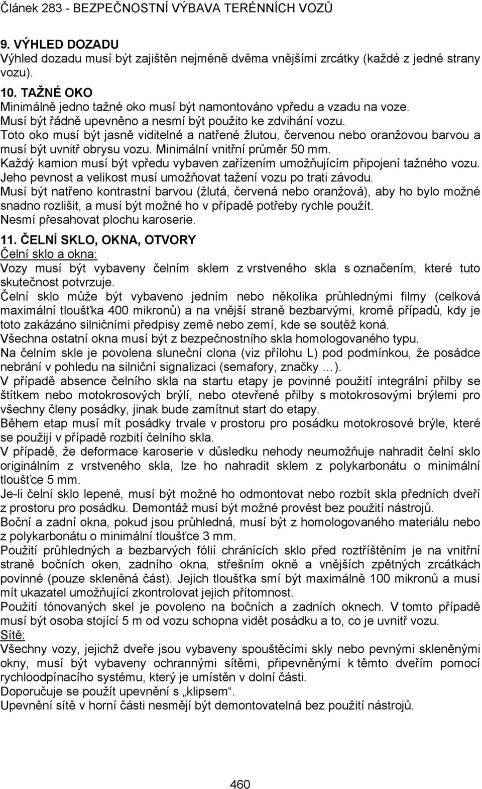 Minimální vnitřní průměr 50 mm. Každý kamion musí být vpředu vybaven zařízením umožňujícím připojení tažného vozu. Jeho pevnost a velikost musí umožňovat tažení vozu po trati závodu.