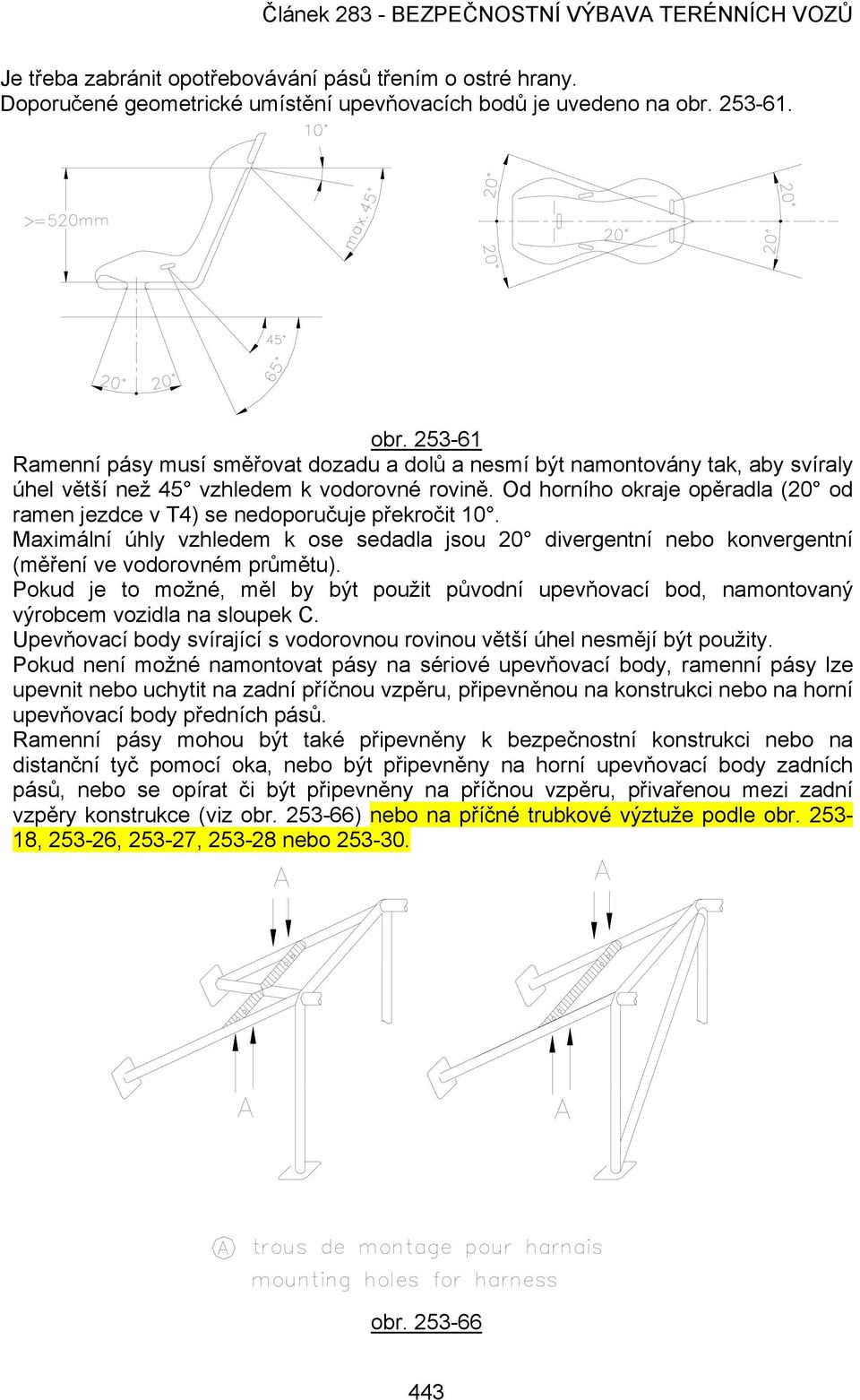 Od horního okraje opěradla (20 od ramen jezdce v T4) se nedoporučuje překročit 10. Maximální úhly vzhledem k ose sedadla jsou 20 divergentní nebo konvergentní (měření ve vodorovném průmětu).