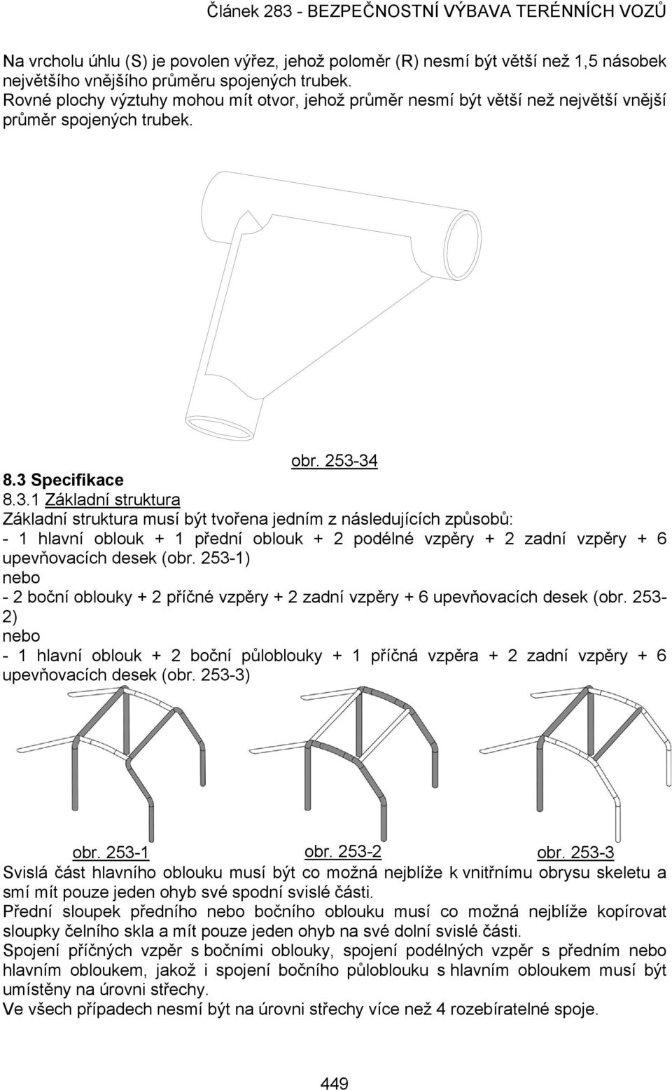34 8.3 Specifikace 8.3.1 Základní struktura Základní struktura musí být tvořena jedním z následujících způsobů: - 1 hlavní oblouk + 1 přední oblouk + 2 podélné vzpěry + 2 zadní vzpěry + 6 upevňovacích desek (obr.