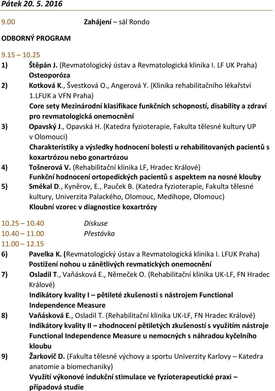 (Katedra fyzioterapie, Fakulta tělesné kultury UP v Olomouci) Charakteristiky a výsledky hodnocení bolesti u rehabilitovaných pacientů s koxartrózou nebo gonartrózou 4) Tošnerová V.