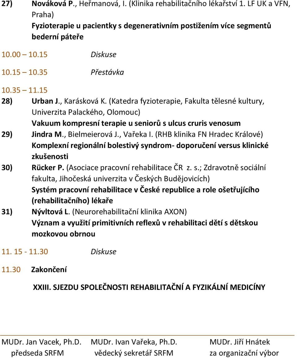 (Katedra fyzioterapie, Fakulta tělesné kultury, Univerzita Palackého, Olomouc) Vakuum kompresní terapie u seniorů s ulcus cruris venosum 29) Jindra M., Bielmeierová J., Vařeka I.